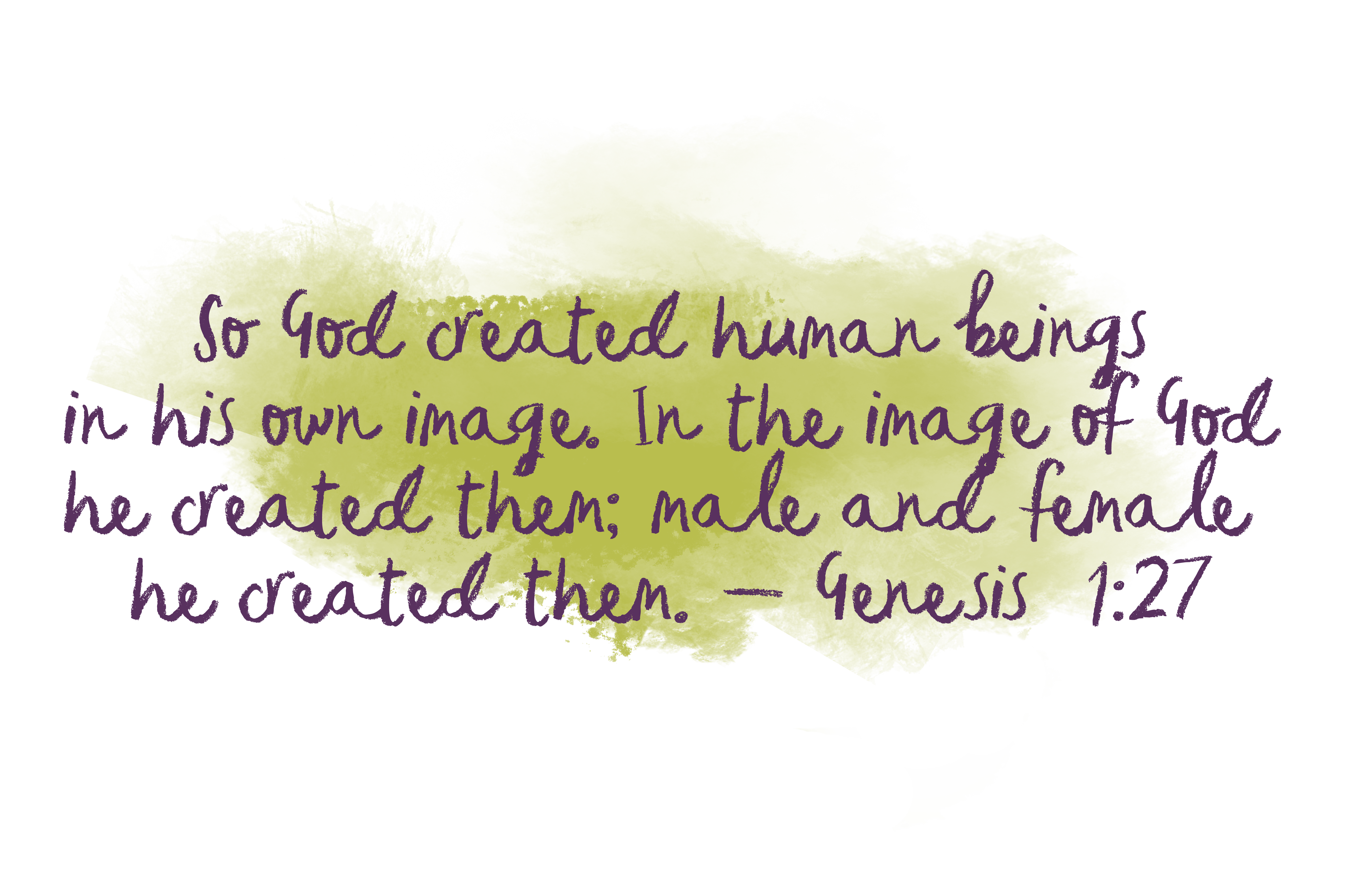 So God created human beings in his own image. In the image of God he created them; male and female he created them. - Genesis 1:27